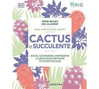 Cactus e succulente. Scelta, coltivazione, disposizione e cura di oltre 200 piante tutte spettacolari