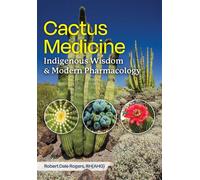 Cactus Medicine Indigenous Wisdom and Modern Pharmacology - Robert Dale Rogers - Healing Arts Press - ebook (ePub) - Livre