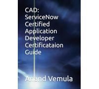 CAD: ServiceNow Certified Application Developer Certificataion Guide