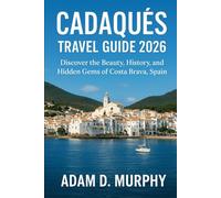 Cadaqués Travel Guide 2026: Discover the Beauty, History, and Hidden Gems of Costa Brava, Spain