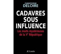 Cadavres sous influence Les morts mystérieuses de la Ve république - Christophe Deloire - Lattes - broché - Etude