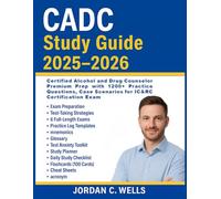 CADC Study Guide 2025-2026: Certified Alcohol and Drug Counselor Premium Prep with 1200+ Practice Questions, Case Scenarios for IC&RC Certification Exam