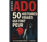 CADEAU ADO: 50 HISTOIRES VRAIES QUI FONT PEUR - Et si la prochaine histoire… c’était toi ?