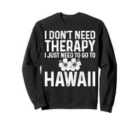Cadeau Amusant « I Don't Need Therapy I Just Need to Go to Hawaii » Sweatshirt