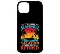 Cadeau Amusant « It's Always Summer Vacation When You're Retired » Coque pour iPhone 15 Plus