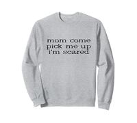 Cadeau Amusant pour la fête des mères avec Inscription « Mom Come Pick Me Up I'm Scared » Sweatshirt