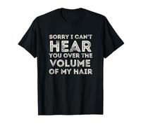 Cadeau Amusant Sorry I Can't Hear You Over The Volume of My Hair T-Shirt