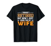 Cadeau de Retraite « I Retired But Now I Just Work for My Wife » T-Shirt