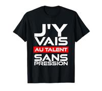 Cadeau Humour Homme Femme J'Y Vais AU Talent sans Pression T-Shirt