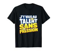 Cadeau Humour Homme Femme J'Y Vais AU Talent sans Pression T-Shirt
