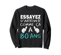 Cadeau Rigolo Anniv Papy Essayez d'Arriver Comme ça à 80 ans Sweatshirt