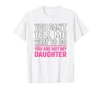 Cadeaux You Can't Tell Me What You are Not My Daughters T-Shirt