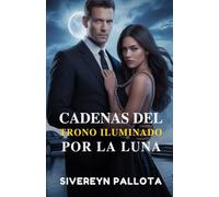 Cadenas del trono iluminado por la Luna: Una obsesión forjada en el poder, un amor atado por las sombras