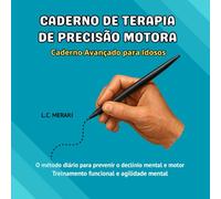 CADERNO DE TERAPIA DE PRECISÃO MOTORA: Caderno Avançado para Idosos. O Método Diário para Prevenir o Declínio Mental e Motor. Treinamento Funcional e Agilidade Mental.