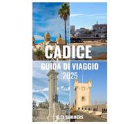 CADICE GUIDA DI VIAGGIO 2025: Svela i segreti della città costiera meglio conservata della Spagna: consigli utili, angoli nascosti ed esperienze autentiche