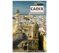 Cadix Guide de Voyage: Principales attractions, trésors cachés, plages, gastronomie et excursions d'une journée en Andalousie, dans le sud de l'Espagne