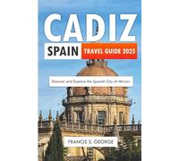 CÀDIZ SPAIN TRAVEL GUIDE 2025: Discover and Explore the Spanish City of Mirrors