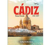CÁDIZ TRAVEL GUIDE 20262027: Explore Cádiz Top Attractions, Things to Do, Where to Stay, and Everything You Need for an Easy, Stress-Free Vacation