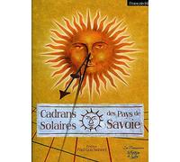 Cadrans solaires des Pays de Savoie: D'Annecy au pays du Mont-Blanc, de Chambéry aux confins de la Vanoise