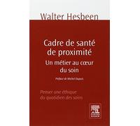 Cadre de santé de proximité: Un métier au coeur du soin. Penser une éthique du quotidien des soins