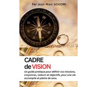 Cadre de vision: Définir vos missions, croyances, valeurs et objectifs, pour une vie accomplie et pleine de sens.