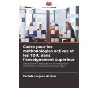 Cadre pour les méthodologies actives et les TDIC dans l'enseignement supérieur: Une proposition appliquée aux cours de gestion d'entreprise en Amazonie occidentale, Brésil