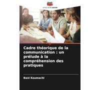 Cadre théorique de la communication : un prélude à la compréhension des pratiques