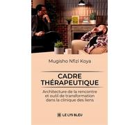 Cadre thérapeutique Architecture de la rencontre et outil de transformation dans la clinique des liens - Mugisho Nfizi Koya - Le Lys Bleu - broché - Essai