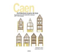 Caen, architecture à Pans de bois Exploration de la ville médiévale et moderne (XIVe - XVIIIe siècle) - Clément Letor - Entresol Eds - broché - Monographie
