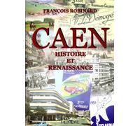 Caen : histoire et renaissance - François Robinard - Heimdal Eds - relié - Etude