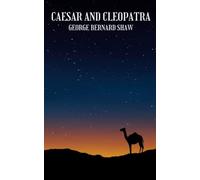 Caesar and Cleopatra: Classic ancient historical play by george bernard shaw