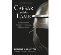 Caesar and the Lamb, Second Edition: Early Christian Attitudes on War and Military Service