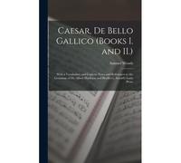 Caesar, De Bello Gallico (Books I. And Ii.): With A Vocabulary And Copious Notes And References To The Grammar Of Dr. Albert Harkness And Bradley's, A