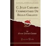 Caesar, G: C. Julii Caesaris Commentarii De Bello Gallico (C