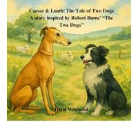 Caesar & Luath: The Tale of Two Dogs A story inspired by Robert Burns’ “The Twa Dogs”