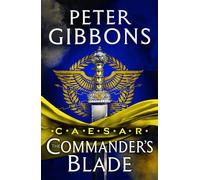 Caesar: The Commander's Blade a thrilling tale of war, treachery, combat and redemption in the Roman world - Mr Peter Gibbons - Head of Zeus -- an Aries Book - ebook (ePub) - Livre