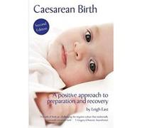 Caesarean Birth: A Positive Approach to Preparation and Recovery - [Version Originale] Leigh East (Auteur)