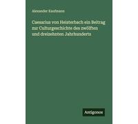 Caesarius von Heisterbach ein Beitrag zur Culturgeschichte des zwölften und dreizehnten Jahrhunderts