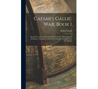 Caesar's Gallic War, Book 1: Being The Latin Text In The Original Order, With A Literal Interlinear Translation, And With An Elegant Translation In