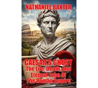 Caesar's Ghost: The Life, Death, And Eternal Echo Of The Roman Empire