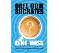 Café com Sócrates Um manual para quem quer fazer as perguntas corretas, ter as respostas que procura e começar conversas inteligentes - Elke Wiss - Planeta - ebook (ePub) - Livre