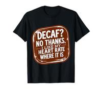 Café décaféiné ? Non merci, j'aime mon rythme cardiaque où il est amusant T-Shirt