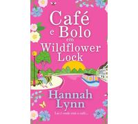 Café e Bolo em Wildflower Lock: Uma leitura romântica leve e inspiradora de Hannah Lynn
