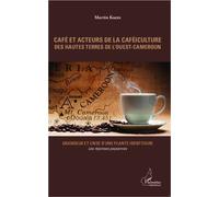 Café et acteurs de la caféiculture des hautes terres de l'Ouest-Cameroun Grandeur et crise d'une plante identitaire - Les réponses paysannes - Martin Kuete - L'harmattan - broché - Etude