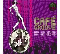 Cafe Groove - Why You Wanna Do Me Wrong [Import]