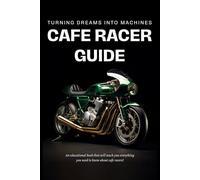 Cafe Racer Guide: Turning Dreams Into Machines