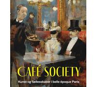 Café Society: Kunst Og Fællesskaber I Belle Époque Paris