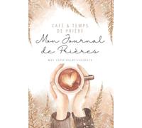 Café & Temps de prière : Journal de prière en COULEUR: 1 an pour organiser votre lecture de la Bible, noter vos prières et vous rapprocher de Dieu.