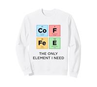 Café The Only Element I Need Tableau périodique Drôle Science Sweatshirt