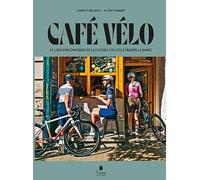 Café vélo. 20 lieux emblématiques de la culture cycliste à travers le monde - Tour du monde des cafés cultes, panorama de la culture vélo et itinéraires